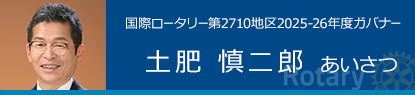 国際ロータリー 第2710地区 2025-26年度ガバナー　土肥　慎二郎　あいさつ